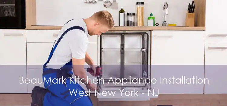 BeauMark Kitchen Appliance Installation West New York - NJ