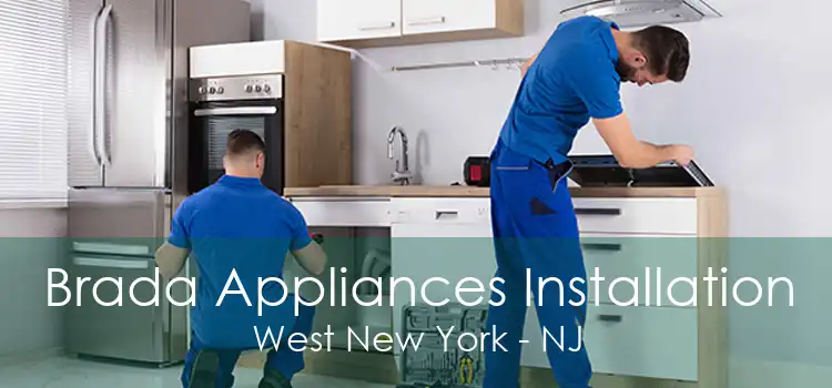 Brada Appliances Installation West New York - NJ