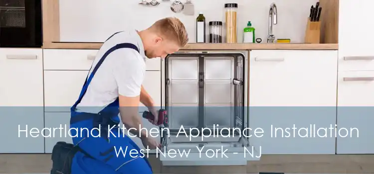 Heartland Kitchen Appliance Installation West New York - NJ
