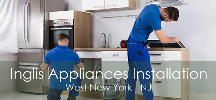 Inglis Appliances Installation West New York - NJ