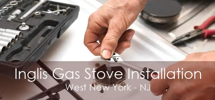 Inglis Gas Stove Installation West New York - NJ