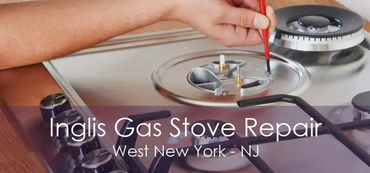Inglis Gas Stove Repair West New York - NJ