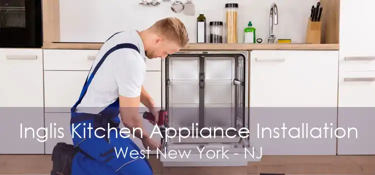Inglis Kitchen Appliance Installation West New York - NJ