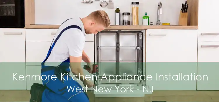 Kenmore Kitchen Appliance Installation West New York - NJ