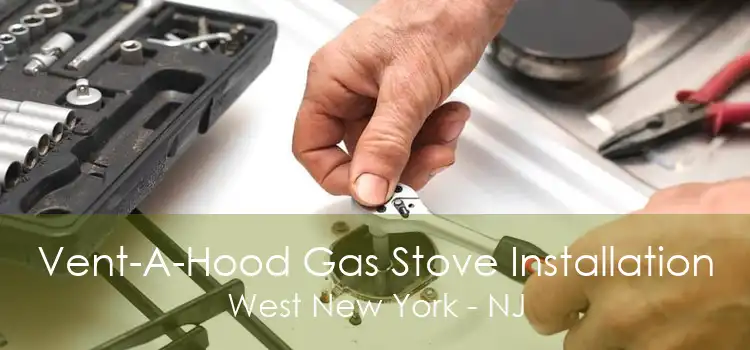 Vent-A-Hood Gas Stove Installation West New York - NJ
