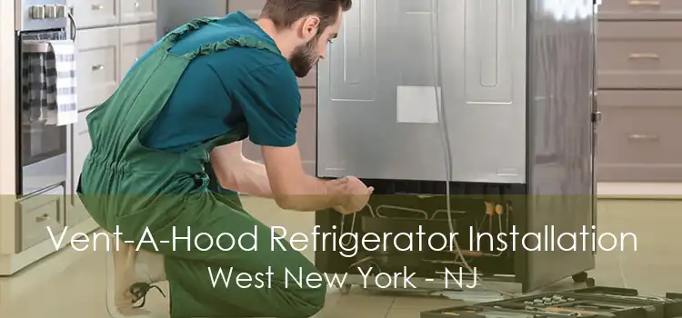 Vent-A-Hood Refrigerator Installation West New York - NJ