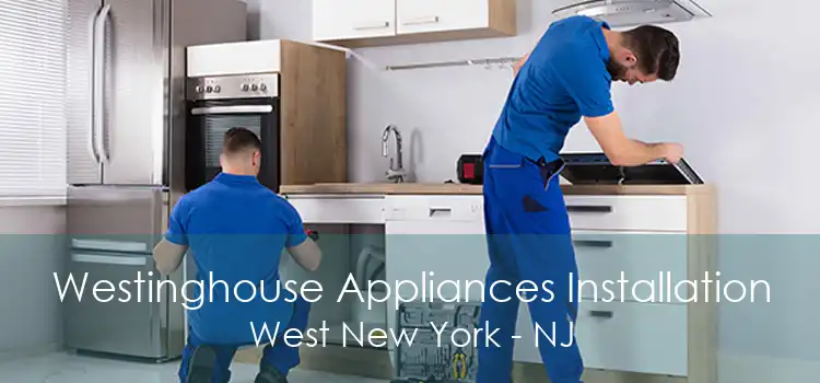 Westinghouse Appliances Installation West New York - NJ