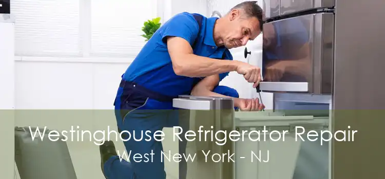 Westinghouse Refrigerator Repair West New York - NJ