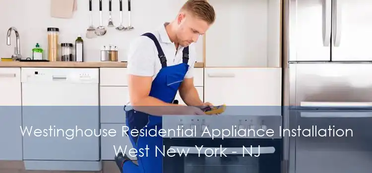 Westinghouse Residential Appliance Installation West New York - NJ