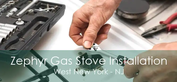 Zephyr Gas Stove Installation West New York - NJ